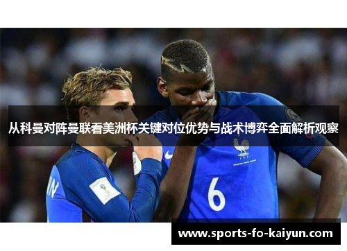 从科曼对阵曼联看美洲杯关键对位优势与战术博弈全面解析观察 从科曼对阵曼联看美洲杯关键对位优势与战术博弈全面解析观察