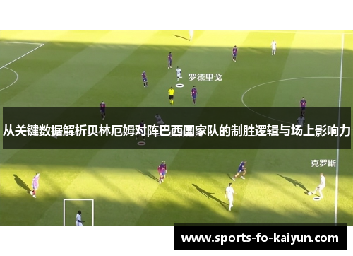 从关键数据解析贝林厄姆对阵巴西国家队的制胜逻辑与场上影响力