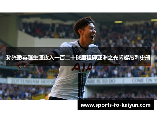 孙兴慜英超生涯攻入一百二十球里程碑亚洲之光闪耀热刺史册