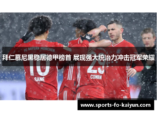 拜仁慕尼黑稳居德甲榜首 展现强大统治力冲击冠军荣耀 拜仁慕尼黑稳居德甲榜首 展现强大统治力冲击冠军荣耀