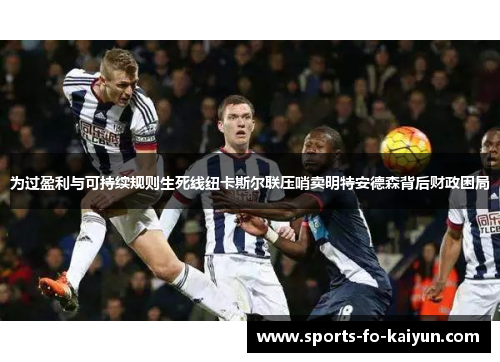为过盈利与可持续规则生死线纽卡斯尔联压哨卖明特安德森背后财政困局 为过盈利与可持续规则生死线纽卡斯尔联压哨卖明特安德森背后财政困局