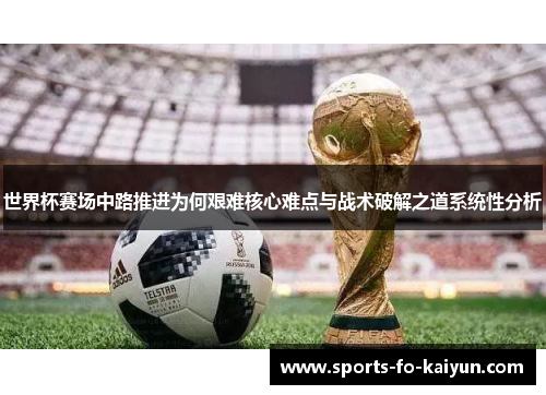 世界杯赛场中路推进为何艰难核心难点与战术破解之道系统性分析 世界杯赛场中路推进为何艰难核心难点与战术破解之道系统性分析
